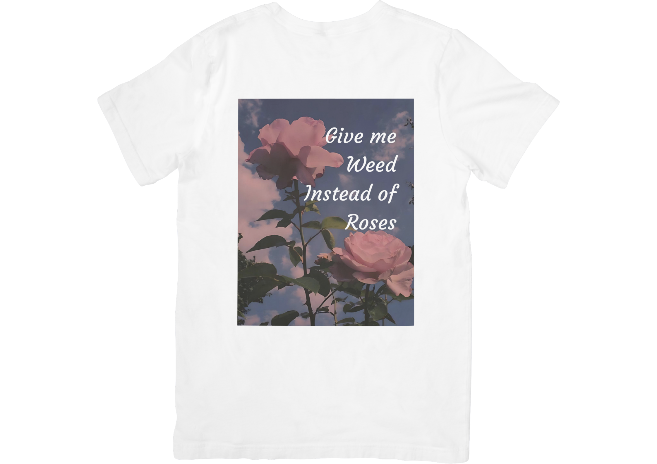 Give Me Weed Instead of Roses Tee