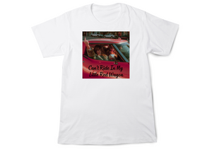 Can't Ride in My Little Red Wagon Tee