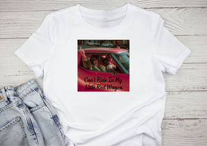 Can't Ride in My Little Red Wagon Tee