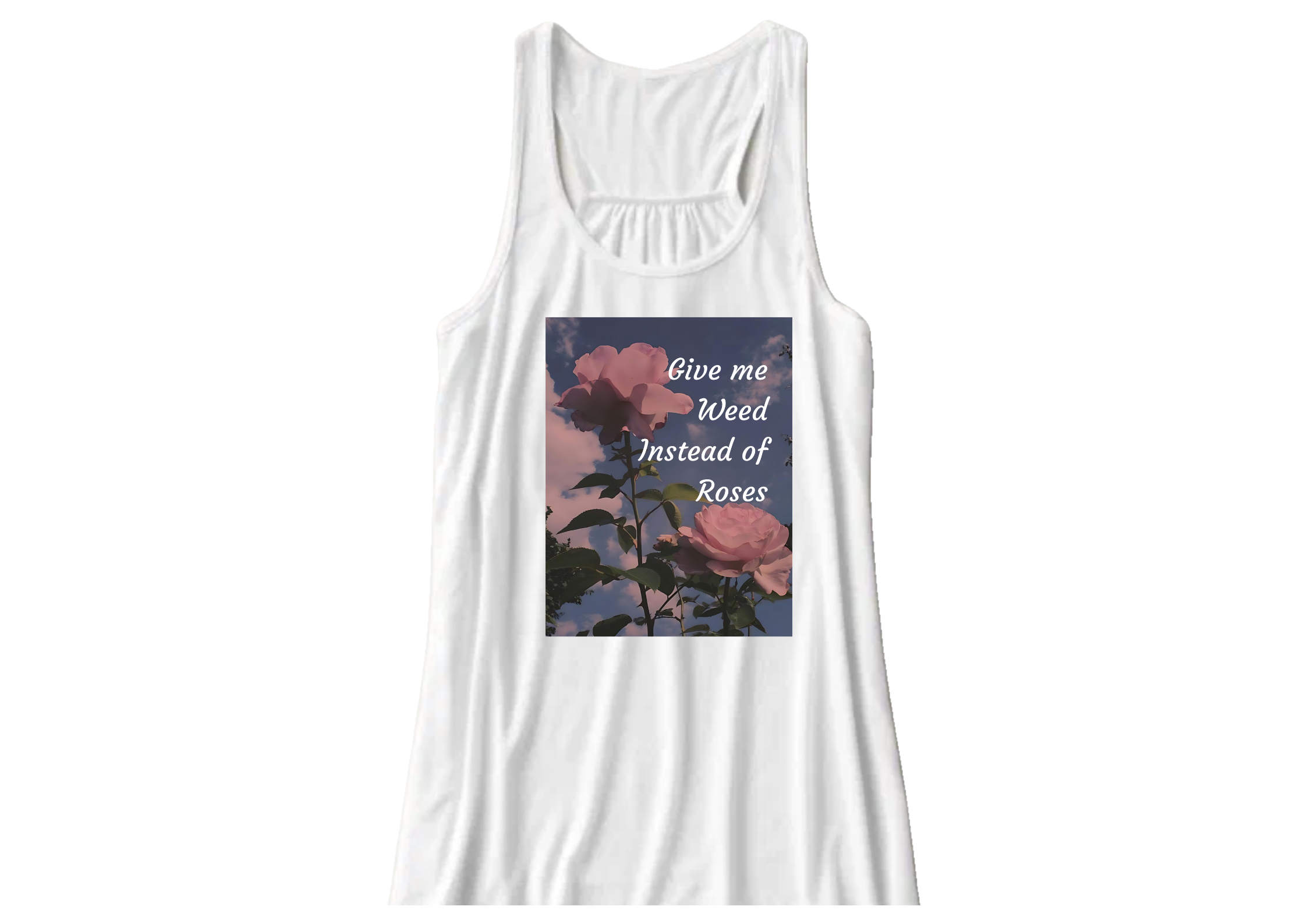 Give Me Weed Instead Of Roses Tank